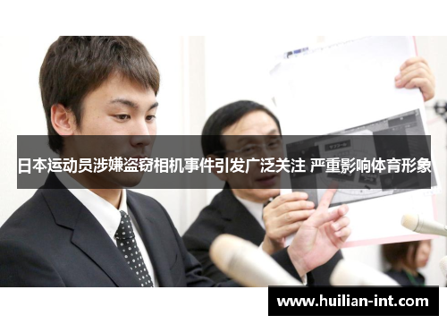 日本运动员涉嫌盗窃相机事件引发广泛关注 严重影响体育形象